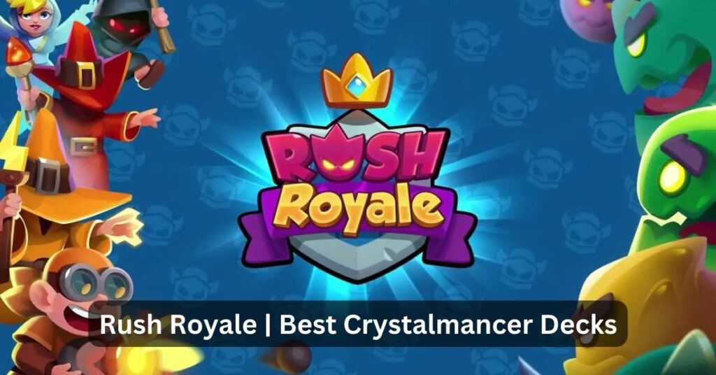 Rush Royale Best Crystalmancer Decks