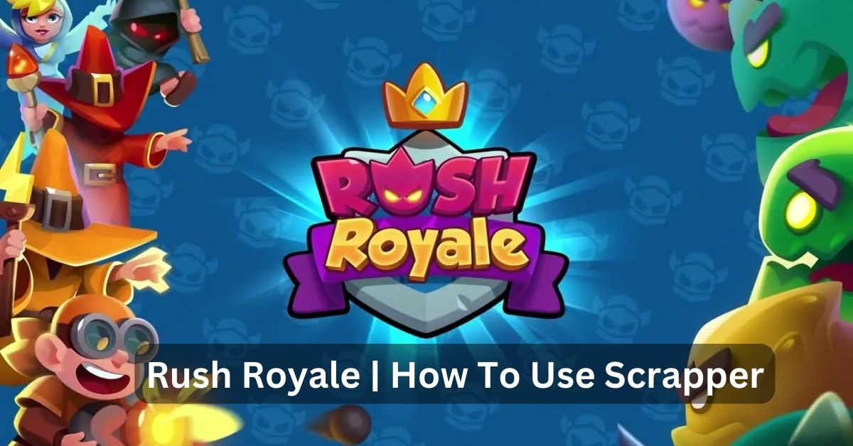 Rush Royale How To Use Scrapper